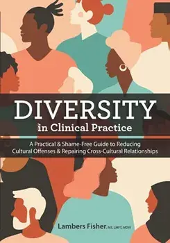 Diversity in Clinical Practice: A Practical & Shame-Free Guide to Reducing Cultural Offenses & Repairing Cross-Cultural Relationships, Paperback/Lambers Fisher