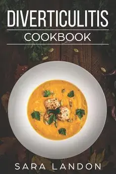 Diverticulitis Cookbook: Easy and Delicious Recipes for Clear Liquid, Full Liquid, Low Fiber and Maintenance Stage for the Diverticulitis Diet, Paperback/Sara Landon
