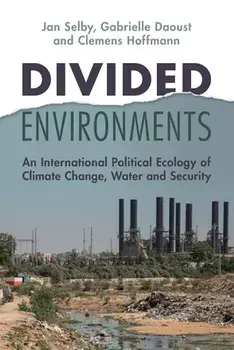 Divided Environments. An International Political Ecology of Climate Change, Water and Security, Paperback/***