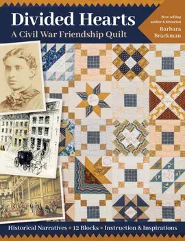 Divided Hearts, a Civil War Friendship Quilts: Historical Narratives, 12 Blocks, Instruction & Inspirations, Paperback/Barbara Brackman