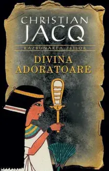 Divina Adoratoare. Razbunarea zeilor. Volumul 2/Christian Jacq