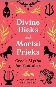 Divine Dicks and Mortal Pricks - Walburga Appleseed
