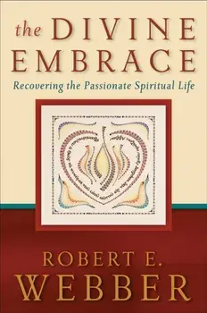 Divine Embrace. Recovering the Passionate Spiritual Life, Paperback/Robert E. Webber