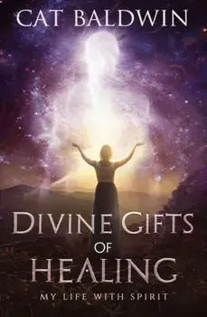 Divine Gifts of Healing. My Life with Spirit, Paperback/Cat Baldwin