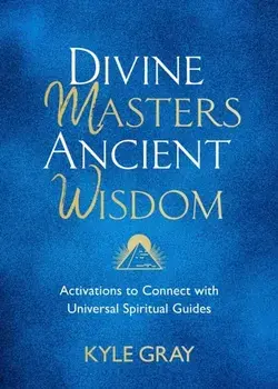 Divine Masters, Ancient Wisdom. Activations to Connect with Universal Spiritual Guides, Hardback/Kyle Gray