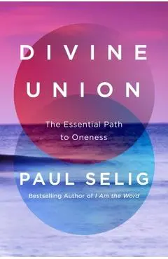 Divine Union: The Essential Path to Oneness - Paul Selig