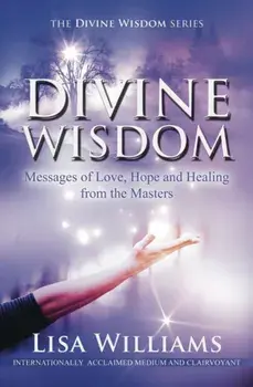 Divine Wisdom. Messages of Love, Hope and Healing from the Masters, Paperback/Lisa Williams