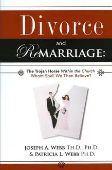 Divorce and Remarriage: The Trojan Horse Within the Church: Whom Shall We Then Believe?, Paperback/Joseph a. Webb
