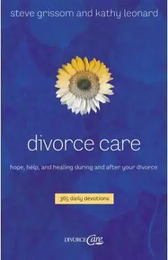 Divorce Care: Hope, Help, and Healing During and After Your Divorce - Steve Grissom