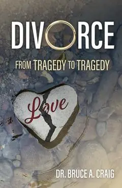 Divorce: From Tragedy to Tragedy - Bruce A. Craig