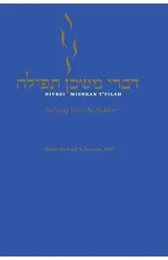Divrei Mishkan t'Filah: Delving Into the Siddur - Richard S. Sarason