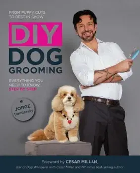 DIY Dog Grooming: From Puppy Cuts to Best in Show: Everything You Need to Know Step by Step, Paperback/Jorge Bendersky