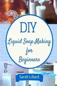 DIY Liquid Soap Making for Beginners: How to Make Moisturizing Hand Soaps, Therapeutic Shower Gels, Relaxing Bubble, Paperback/Sarah Lillard