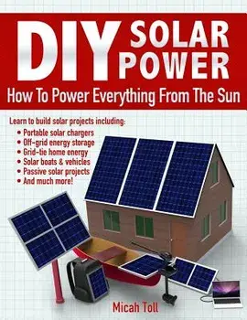 DIY Solar Power: How to Power Everything from the Sun, Paperback/Micah Toll
