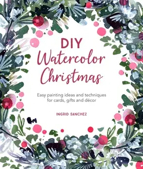 DIY Watercolor Christmas. Easy painting ideas and techniques for cards, gifts and decor, Paperback/Ingrid Sanchez