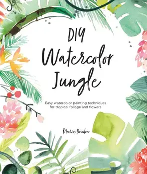 DIY Watercolor Jungle: Easy Watercolor Painting Techniques for Tropical Foliage and Flowers, Paperback/Marie Boudon