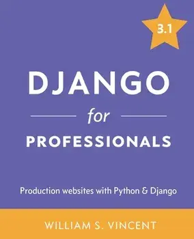 Django for Professionals: Production websites with Python & Django, Paperback/William S. Vincent