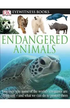 DK Eyewitness Books: Endangered Animals: Discover Why Some of the World's Creatures Are Dying Out and What We Can Do to P and What We Can Do to Protec - Ben Hoare