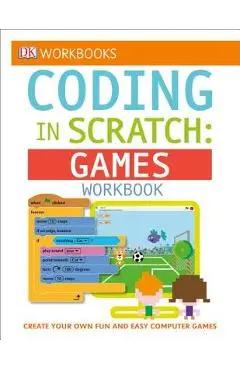 DK Workbooks: Coding in Scratch: Games Workbook: Create Your Own Fun and Easy Computer Games - Jon Woodcock