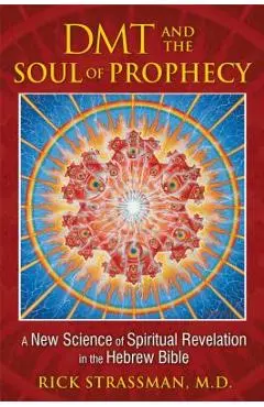 DMT and the Soul of Prophecy: A New Science of Spiritual Revelation in the Hebrew Bible - Rick Strassman