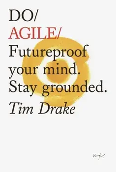 Do Agile. Futureproof your mind. Stay grounded., Paperback/Tim Drake