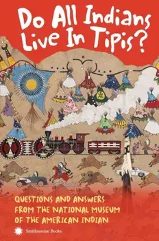Do All Indians Live in Tipis' Second Edition: Questions and Answers from the National Museum of the American Indian, Paperback/Nmai