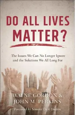 Do All Lives Matter?: The Issues We Can No Longer Ignore and the Solutions We All Long for - Wayne Gordon