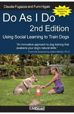 Do As I Do 2nd Edition: Using Social Learning to Train Dogs - Claudia Fugazza