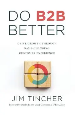 Do B2B Better: Drive Growth Through Game-Changing Customer Experience - Jim Tincher