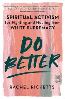 Do Better: Spiritual Activism for Fighting and Healing from White Supremacy, Paperback/Rachel Ricketts