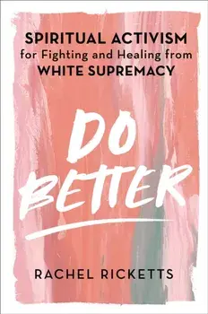 Do Better. Spiritual Activism for Fighting and Healing from White Supremacy, Hardback/Rachel Ricketts