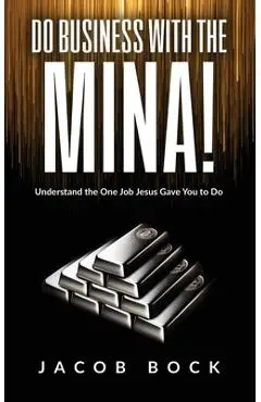 Do Business with the Mina: Understand the One Job Jesus Gave You to Do - Jacob Bock