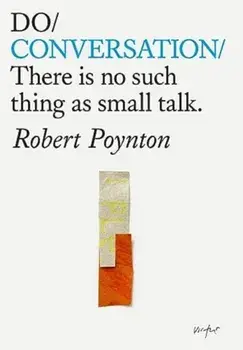 Do Conversation. There is no such thing as small talk, Paperback/Robert Poynton