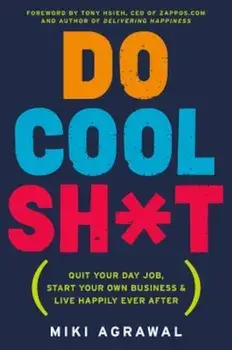 Do Cool Sh*t: Quit Your Day Job, Start Your Own Business, and Live Happily Ever After, Paperback/Miki Agrawal