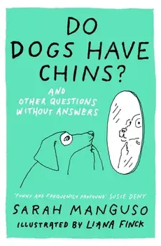 Do Dogs Have Chins? And Other Questions Without Answers, Hardback/Sarah Manguso