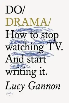 Do Drama. How to stop watching TV drama. And start writing it., Paperback/Lucy Gannon