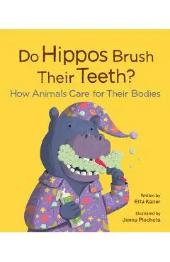 Do Hippos Brush Their Teeth?: How Animals Care for Their Bodies - Etta Kaner