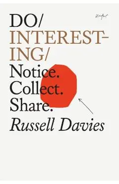 Do Interesting: Notice. Collect. Share. - Russell Davies