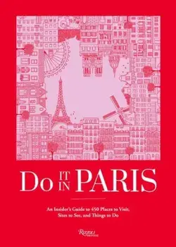 Do It In Paris!. An Insiders Guide to 450 Places to Visit, Sites to See, and Things to Do, Hardback/Do It In Paris!