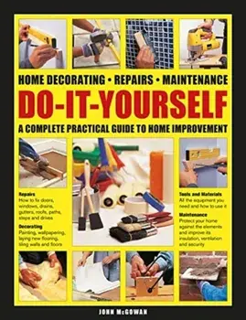 Do-It-Yourself. Home decorating, repairs, maintenance: a complete practical guide to home improvement, Hardback/John Mcgowan
