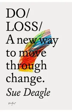 Do Loss: A New Way to Move Through Change - Sue Deagle