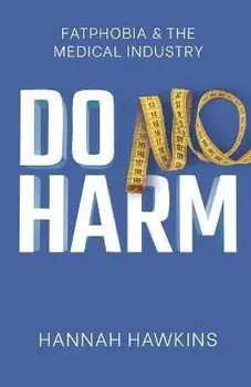 Do No Harm: Fatphobia & the Medical Industry, Paperback/Hannah Hawkins