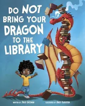 Do Not Bring Your Dragon to the Library, Hardcover/Andy Elkerton