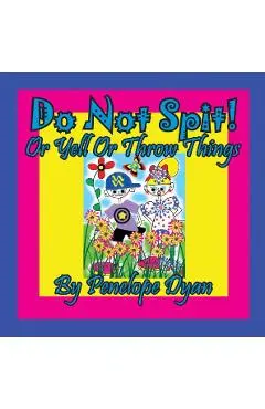 Do Not Spit! or Yell or Throw Things - Penelope Dyan
