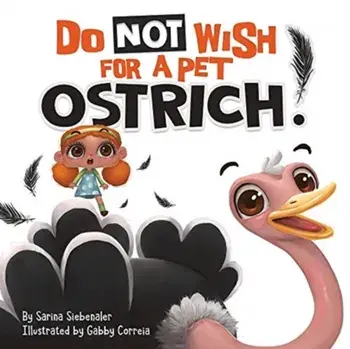 Do Not Wish For A Pet Ostrich!: A story book for kids ages 3-9 who love silly stories, Paperback/Sarina Siebenaler