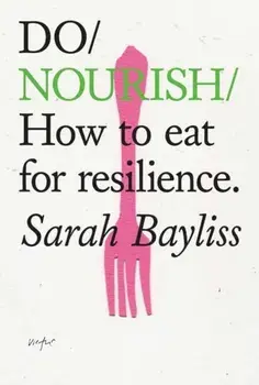 Do Nourish. How to eat for resilience, Paperback/Sarah Bayliss