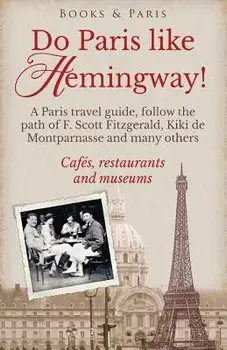 Do Paris Like Hemingway!: A Paris Travel Guide, Follow the Path of F. Scott Fitzgerald, Kiki de Montparnasse and Many Others, Cafés, Restaurants, Paperback/Lena Strand