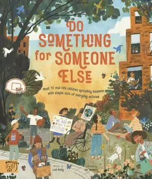 Do Something for Someone Else. Meet 12 Real-life Children Spreading Kindness with Simple Acts of Everyday Activism, Paperback/Loll Kirby
