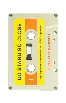 Do Stand So Close: My Improbable Adventure as Sting's Guitarist, Paperback/Jeffrey Lee Campbell