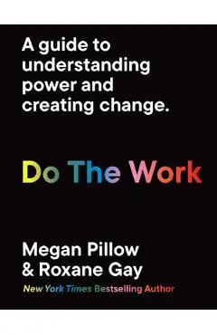 Do the Work: Unlearn Your Biases. Reclaim Your Personal Power. - Roxane Gay